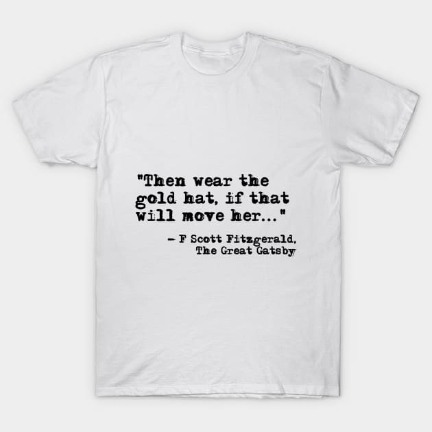 Then wear the gold hat - Fitzgerald quote T-Shirt by peggieprints